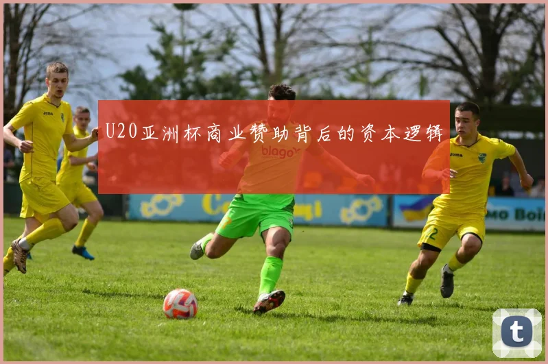 U20亚洲杯商业赞助背后的资本逻辑