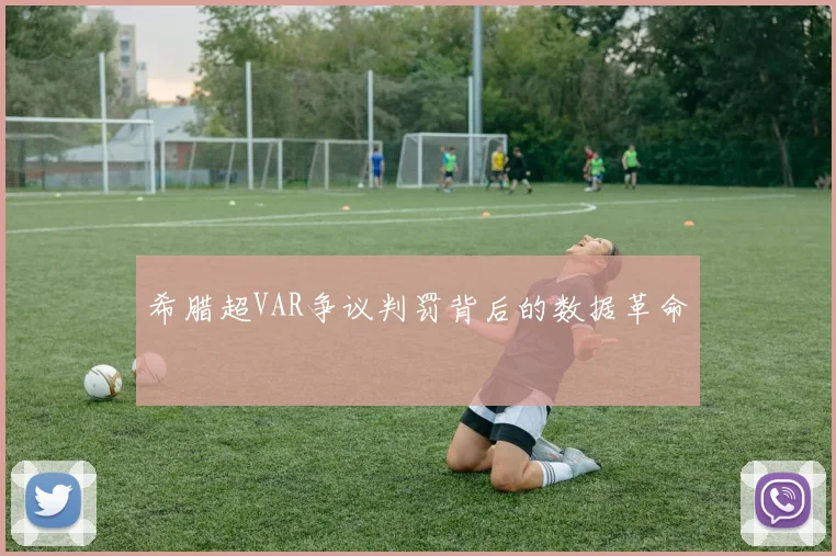 希腊超VAR争议判罚背后的数据革命